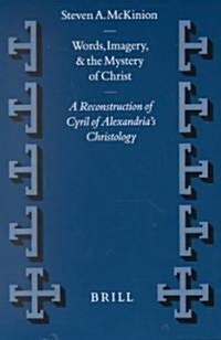 Words, Imagery, and the Mystery of Christ: A Reconstruction of Cyril of Alexandrias Christology (Hardcover)