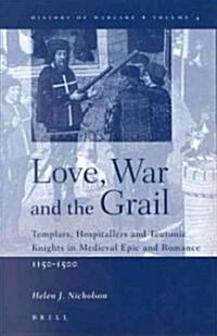 Love, War and the Grail: Templars, Hospitallers and Teutonic Knights in Medieval Epic and Romance, 1150-1500 (Hardcover)