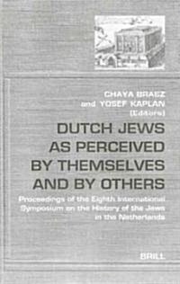 Dutch Jews as Perceived by Themselves and by Others: Proceedings of the Eighth International Symposium on the History of the Jews in the Netherlands (Paperback)