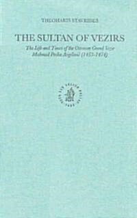 The Sultan of Vezirs: The Life and Times of the Ottoman Grand Vezir Mahmud Pasha Angeloviů (1453-1474) (Hardcover)