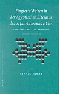 Fingierte Welten in Der 훕yptischen Literatur Des 2. Jahrtausends V. Chr.: Grenz?erschreitung, Reisemotiv Und Fiktionalit? (Hardcover)