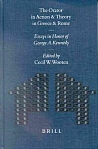 The Orator in Action and Theory in Greece and Rome: Essays in Honor of George A. Kennedy (Hardcover)