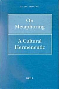 On Metaphoring: A Cultural Hermeneutic (Hardcover)