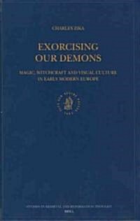 Exorcising Our Demons: Magic, Witchcraft and Visual Culture in Early Modern Europe (Hardcover)