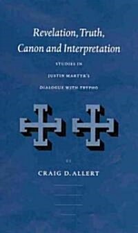 Revelation, Truth, Canon and Interpretation: Studies in Justin Martyrs Dialogue with Trypho (Hardcover)