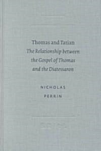 Thomas and Tatian: The Relationship Between the Gospel of Thomas and the Diatesthe Relationship Between the Gospel of Thomas and the Diat (Hardcover)