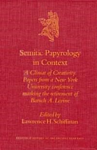 Semitic Papyrology in Context: A Climate of Creativity. Papers from a New York University Conference Marking the Retirement of Baruch A. Levine (Hardcover)