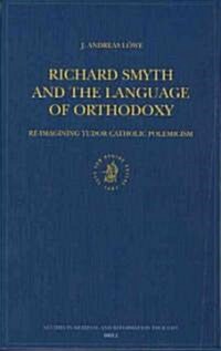 Richard Smyth and the Language of Orthodoxy: Re-Imagining Tudor Catholic Polemicism (Hardcover)