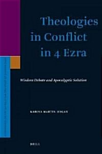 Theologies in Conflict in 4 Ezra: Wisdom Debate and Apocalyptic Solution (Hardcover)
