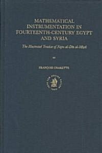 Mathematical Instrumentation in Fourteenth-Century Egypt and Syria: The Illustrated Treatise of Najm Al-Dīn Al-Miṣrī (Hardcover)