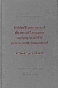 Hidden Transcripts and the Arts of Resistance: Applying the Work of James C. Scott to Jesus and Paul (Hardcover)