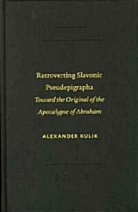 Retroverting Slavonic Pseudepigrapha: Toward the Original of the Apocalypse of Abraham (Hardcover)