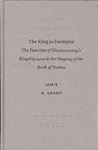 The King as Exemplar: The Function of Deuteronomys Kingship Law in the Shaping of the Book of Psalms (Hardcover)