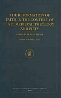 The Reformation of Faith in the Context of Late Medieval Theology and Piety: Essays by Berndt Hamm (Hardcover)