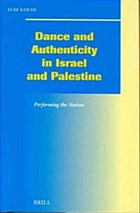 Dance and Authenticity in Israel and Palestine: Performing the Nation (Hardcover)