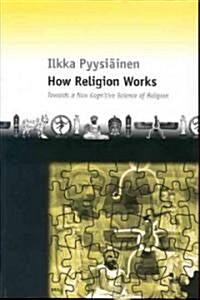 How Religion Works: Towards a New Cognitive Science of Religion (Paperback)