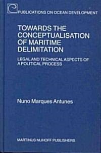 Towards the Conceptualisation of Maritime Delimitation: Legal and Technical Aspects of Political Process (Hardcover)