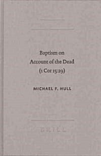 Baptism on Account of the Dead (1 Cor 15:29): An Act of Faith in the Resurrection (Hardcover)