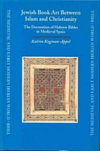 Jewish Book Art Between Islam and Christianity: The Decoration of Hebrew Bibles in Medieval Spain (Hardcover)
