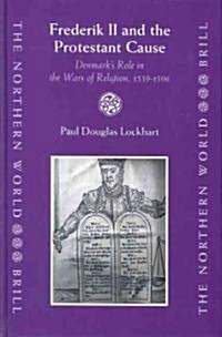 Frederik II and the Protestant Cause: Denmarks Role in the Wars of Religion, 1559-1596 (Hardcover)