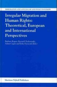 Irregular migration and human rights : theoretical, European, and international perspectives