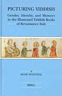 Picturing Yiddish: Gender, Identity, and Memory in the Illustrated Yiddish Books of Renaissance Italy (Hardcover)