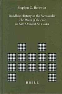 Buddhist History in the Vernacular: The Power of the Past in Late Medieval Sri Lanka (Hardcover)