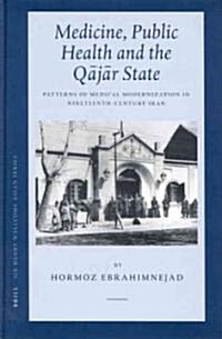 Medicine, Public Health and the Qājār State: Patterns of Medical Modernization in Nineteenth-Century Iran (Hardcover)