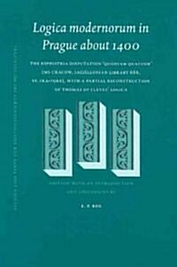 Logica Modernorum in Prague about 1400: The Sophistria Disputation Quoniam Quatuor (MS Cracow, Jagiellonian Library 686, Ff. 1ra-79rb), with a Parti (Hardcover)