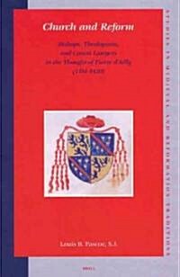 Church and Reform: Bishops, Theologians, and Canon Lawyers in the Thought of Pierre dAilly (1351-1420) (Hardcover)