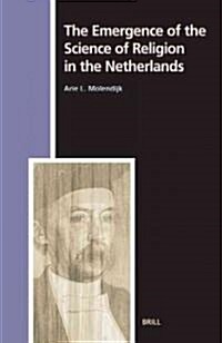 The Emergence of the Science of Religion in the Netherlands (Hardcover)