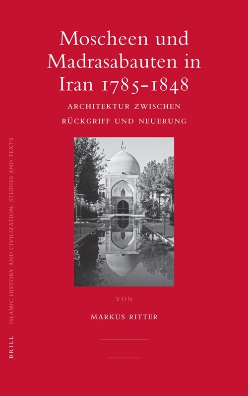 Moscheen Und Madrasabauten in Iran 1785-1848: Architektur Zwischen R?kgriff Und Neuerung (Hardcover)
