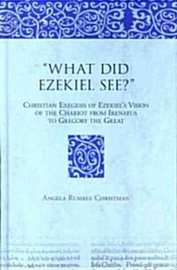 What Did Ezekiel See?: Christian Exegesis of Ezekiels Vision of the Chariot from Irenaeus to Gregory the Great (Hardcover)