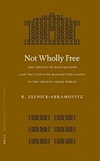 Not Wholly Free: The Concept of Manumission and the Status of Manumitted Slaves in the Ancient Greek World (Hardcover)