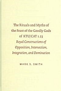 The Rituals and Myths of the Feast of the Goodly Gods of KTU/CAT 1.23: Royal Constructions of Opposition, Intersection, Integration, and Domination (Hardcover)