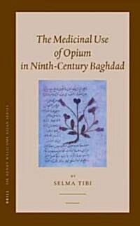 The Medicinal Use of Opium in Ninth-century Baghdad (Hardcover)