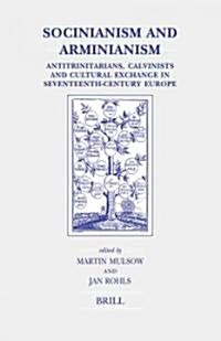 Socinianism and Arminianism: Antitrinitarians, Calvinists and Cultural Exchange in Seventeenth-Century Europe (Hardcover)