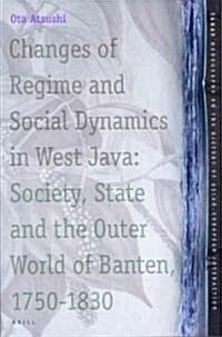 Changes of Regime and Social Dynamics in West Java: Society, State and the Outer World of Banten, 1750-1830 (Hardcover)