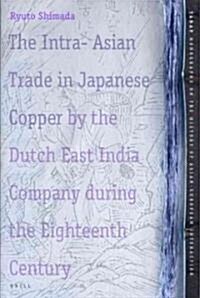 The Intra-asian Trade in Japanese Copper by the Dutch East India Company During the Eighteenth Century (Hardcover)