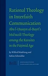 Rational Theology in Interfaith Communication: Abu-I-Husayn Al-Basris Mutazili Theology Among the Karaites in the Fatimid Age (Hardcover)