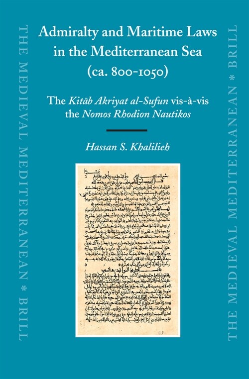 Admiralty and Maritime Laws in the Mediterranean Sea (Ca. 800-1050): The Kitāb Akriyat Al-Sufun Vis-?VIS the Nomos Rhodion Nautikos (Hardcover)