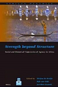 Strength Beyond Structure: Social and Historical Trajectories of Agency in Africa (Paperback)