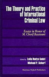 The Theory and Practice of International Criminal Law: Essays in Honor of M. Cherif Bassiouni (Hardcover)