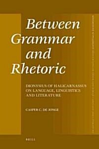 Between Grammar and Rhetoric: Dionysius of Halicarnassus on Language, Linguistics and Literature (Hardcover)