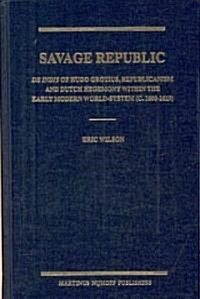 Savage Republic: de Indis of Hugo Grotius, Republicanism and Dutch Hegemony Within the Early Modern World-System (C. 1600-1619) (Hardcover)