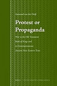 Protest or Propaganda: War in the Old Testament Book of Kings and in Contemporaneous Ancient Near Eastern Texts (Hardcover)