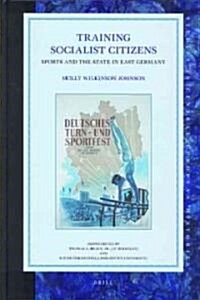 Training Socialist Citizens: Sports and the State in East Germany (Hardcover)