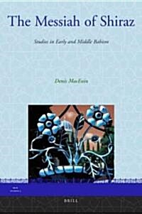 The Messiah of Shiraz: Studies in Early and Middle Babism (Hardcover)