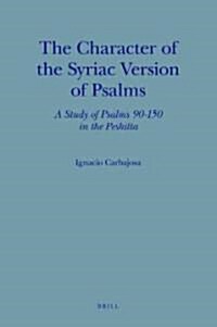 The Character of the Syriac Version of Psalms: A Study of Psalms 90-150 in the Peshitta (Hardcover)