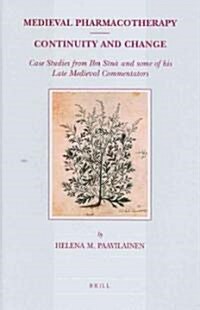 Medieval Pharmacotherapy - Continuity and Change: Case Studies from Ibn Sīnā And Some of His Late Medieval Commentators (Hardcover)